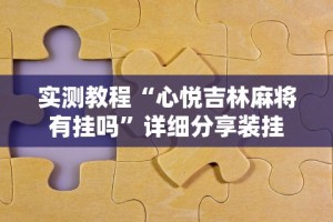 实测教程“心悦吉林麻将有挂吗”详细分享装挂