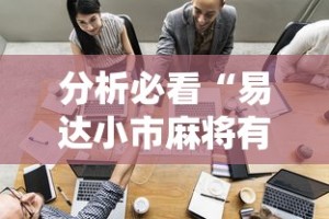 分析必看“易达小市麻将有挂么”-开挂神器-包教包会
