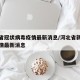 河北省冠状病毒疫情最新消息/河北省新冠肺炎疫情最新消息