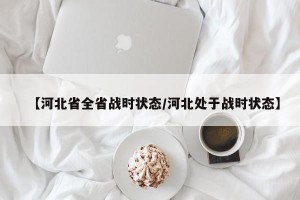 【河北省全省战时状态/河北处于战时状态】