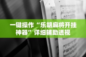 一键操作“乐胡麻将开挂神器”详细辅助透视