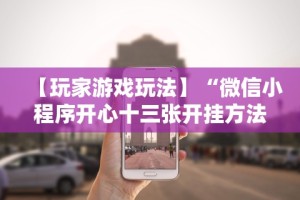 【玩家游戏玩法】“微信小程序开心十三张开挂方法”分享必要外挂教程