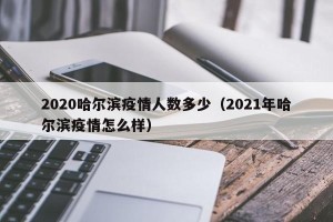 2020哈尔滨疫情人数多少（2021年哈尔滨疫情怎么样）