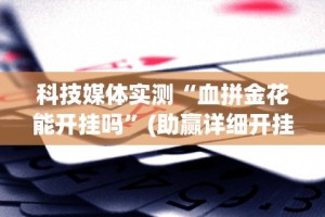 科技媒体实测“血拼金花能开挂吗”(助赢详细开挂教程)