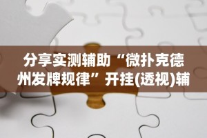 分享实测辅助“微扑克德州发牌规律”开挂(透视)辅助教程
