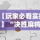 【玩家必看实操】“决胜麻将下载安装最新版”分享必要外挂教程