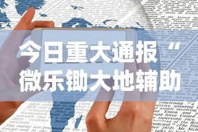 今日重大通报“微乐锄大地辅助神器开挂”科技辅助神器手机