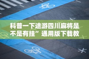 科普一下途游四川麻将是不是有挂”通用版下载教程!