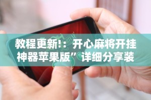 教程更新!：开心麻将开挂神器苹果版”详细分享装挂步骤教程