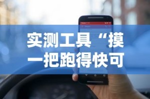 实测工具“摸一把跑得快可以开透视挂吗”揭秘透视辅助万能挂