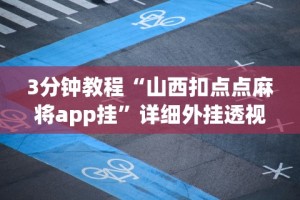 3分钟教程“山西扣点点麻将app挂”详细外挂透视辅助软件教程
