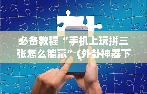 必看攻略“吉祥麻将填大坑开挂神器下载”-必赢神器安装