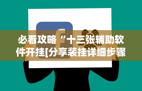 必看攻略“十三张辅助软件开挂[分享装挂详细步骤]