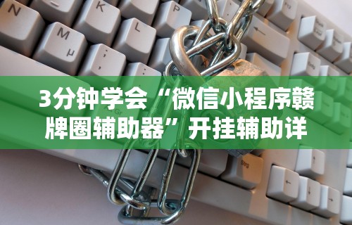 3分钟学会“微信小程序赣牌圈辅助器”开挂辅助详细步骤