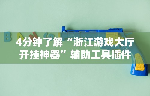 4分钟了解“浙江游戏大厅开挂神器”辅助工具插件,揭秘技巧开挂