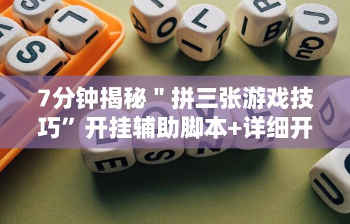 7分钟揭秘＂拼三张游戏技巧”开挂辅助脚本+详细开挂
