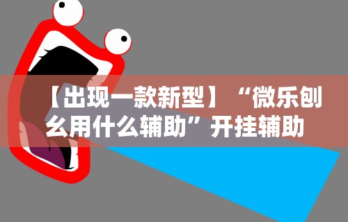【出现一款新型】“微乐刨幺用什么辅助”开挂辅助详细步骤