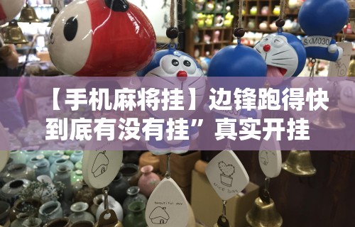 【手机麻将挂】边锋跑得快到底有没有挂”真实开挂技巧分享