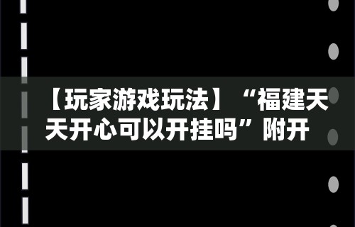 【玩家游戏玩法】“福建天天开心可以开挂吗”附开挂脚本详细步骤