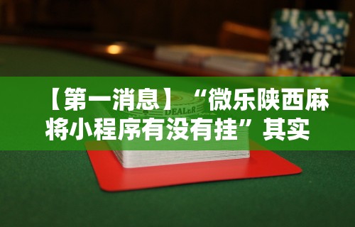 【第一消息】“微乐陕西麻将小程序有没有挂”其实确实有挂
