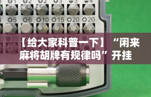 【给大家科普一下】“闲来麻将胡牌有规律吗”开挂辅助详细步骤