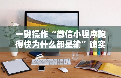 一键操作“微信小程序跑得快为什么都是输”确实有挂