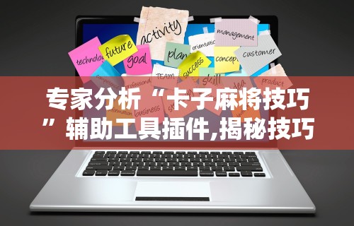 专家分析“卡子麻将技巧”辅助工具插件,揭秘技巧开挂