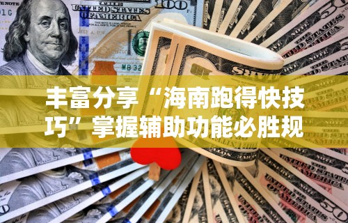 丰富分享“海南跑得快技巧”掌握辅助功能必胜规则