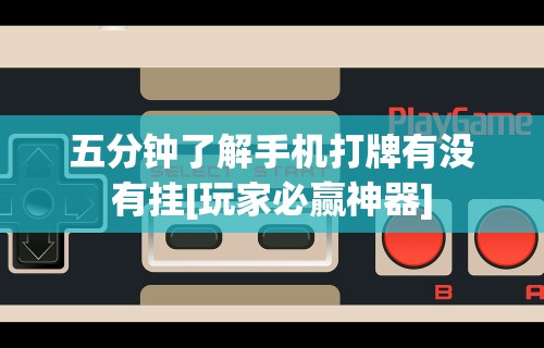 五分钟了解手机打牌有没有挂[玩家必赢神器]