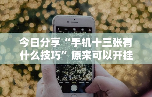 今日分享“手机十三张有什么技巧”原来可以开挂