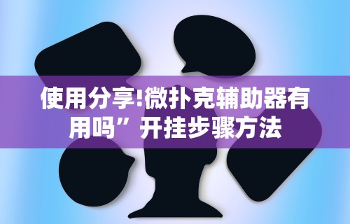 使用分享!微扑克辅助器有用吗”开挂步骤方法
