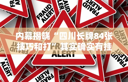 内幕揭晓“四川长牌84张技巧和打”其实确实有挂