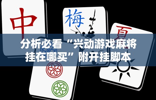 分析必看“兴动游戏麻将挂在哪买”附开挂脚本