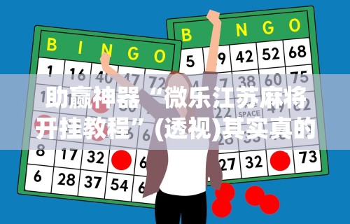 助赢神器“微乐江苏麻将开挂教程”(透视)其实真的有挂