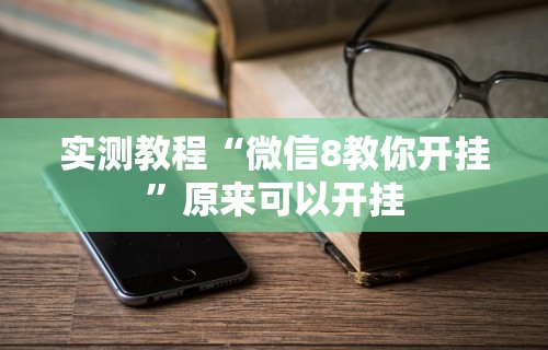 实测教程“微信8教你开挂”原来可以开挂