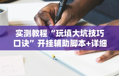 实测教程“玩填大坑技巧口诀”开挂辅助脚本+详细