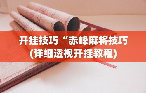 开挂技巧“赤峰麻将技巧(详细透视开挂教程)