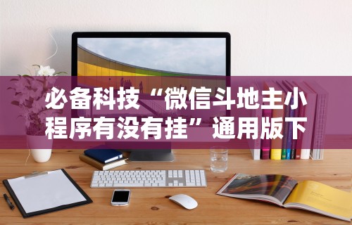 必备科技“微信斗地主小程序有没有挂”通用版下载教程！