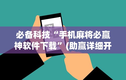 必备科技“手机麻将必赢神软件下载”(助赢详细开挂教程)