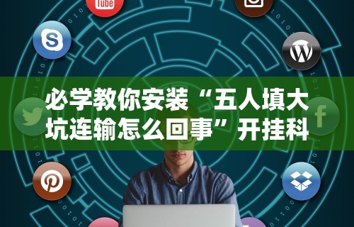 必学教你安装“五人填大坑连输怎么回事”开挂科技辅助神器手机