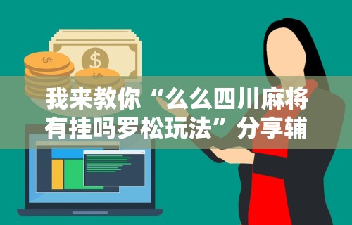 我来教你“么么四川麻将有挂吗罗松玩法”分享辅助外挂教程