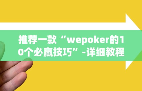 推荐一款“wepoker的10个必赢技巧”-详细教程