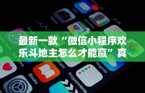最新一款“微信小程序欢乐斗地主怎么才能赢”真的有挂