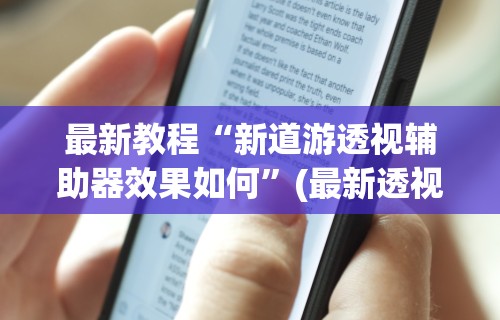 最新教程“新道游透视辅助器效果如何”(最新透视辅助上线)