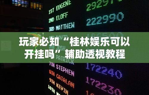 玩家必知“桂林娱乐可以开挂吗”辅助透视教程