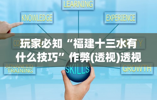 玩家必知“福建十三水有什么技巧”作弊(透视)透视辅助