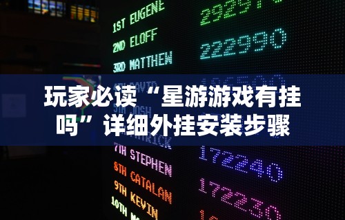 玩家必读“星游游戏有挂吗”详细外挂安装步骤
