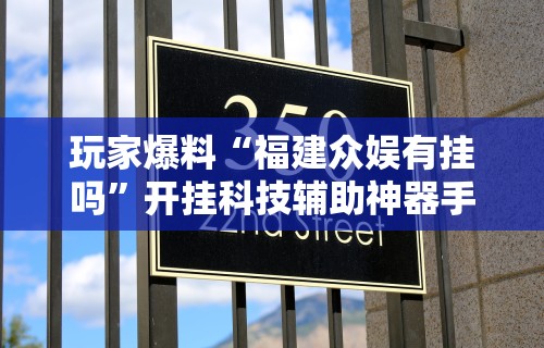 玩家爆料“福建众娱有挂吗”开挂科技辅助神器手机