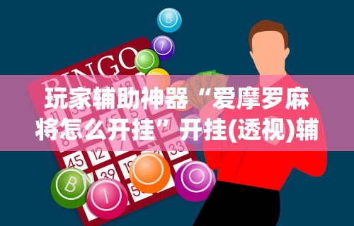 玩家辅助神器“爱摩罗麻将怎么开挂”开挂(透视)辅助教程