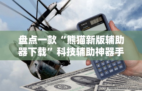 盘点一款“熊猫新版辅助器下载”科技辅助神器手机版